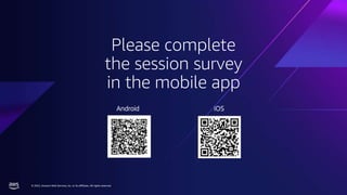 © 2022, Amazon Web Services, Inc. or its affiliates. All rights reserved.
Please complete
the session survey
in the mobile...