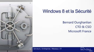 Windows 8 et la Sécurité

                                       Bernard Ourghanlian
                                                CTO & CSO
                                           Microsoft France




Serveurs / Entreprise / Réseaux / IT
 