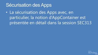Sécurisation des Apps
• La sécurisation des Apps avec, en
  particulier, la notion d’AppContainer est
  présentée en détail dans la session SEC313
 