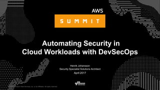 © 2017, Amazon Web Services, Inc. or its Affiliates. All rights reserved.
Henrik Johansson
Security Specialist Solutions Architect
April 2017
Automating Security in
Cloud Workloads with DevSecOps
 