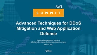 © 2017, Amazon Web Services, Inc. or its Affiliates. All rights reserved.
Venkat Vijayaraghavan , Amazon
& Brittany Doncaster, Solutions Architect, Amazon
July 27, 2017
Advanced Techniques for DDoS
Mitigation and Web Application
Defense
 