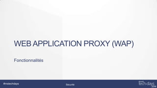 WEB APPLICATION PROXY (WAP)
Fonctionnalités

#mstechdays

Sécurité

 