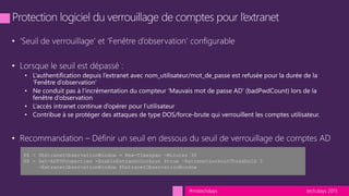 tech.days 2015#mstechdays
•
•
•
•
•
•
•
PS > $ExtranetObservationWindow = New-Timespan -Minutes 30
PS > Set-ADFSProperties -EnableExtranetLockout $true –ExtranetLockoutThreshold 3
-ExtranetObservationWindow $ExtranetObservationWindow
 