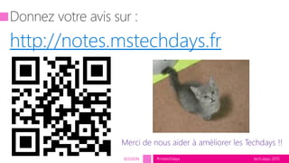 tech.days 2015#mstechdaysSESSION
http://notes.mstechdays.fr
 