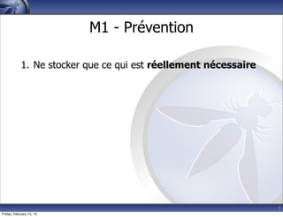 9
M1 - Prévention
1. Ne stocker que ce qui est réellement nécessaire
Friday, February 15, 13
 