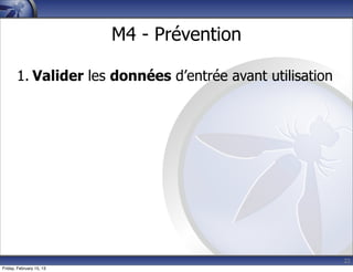22
M4 - Prévention
1. Valider les données d’entrée avant utilisation
Friday, February 15, 13
 