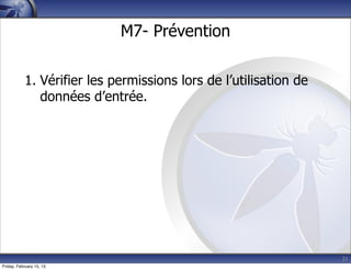 31
M7- Prévention
1. Vérifier les permissions lors de l’utilisation de
données d’entrée.
Friday, February 15, 13
 