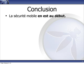 44
Conclusion
• La sécurité mobile en est au début.
Friday, February 15, 13
 