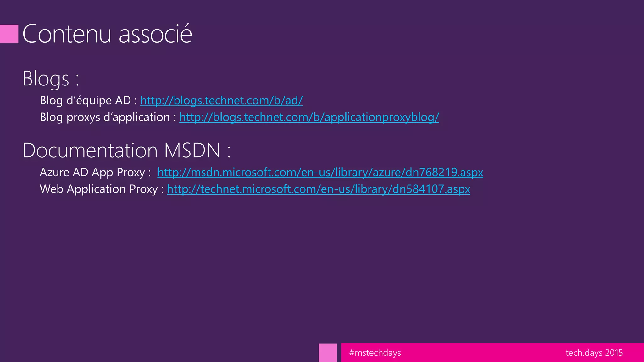 tech.days 2015#mstechdays
http://blogs.technet.com/b/ad/
http://blogs.technet.com/b/applicationproxyblog/
http://msdn.microsoft.com/en-us/library/azure/dn768219.aspx
http://technet.microsoft.com/en-us/library/dn584107.aspx
 
