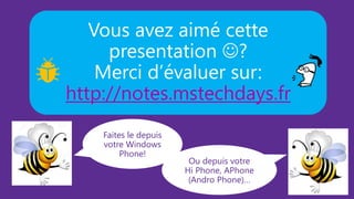 http://notes.mstechdays.fr
Faites le depuis
votre Windows
Phone!
Ou depuis votre
Hi Phone, APhone
(Andro Phone)…
 