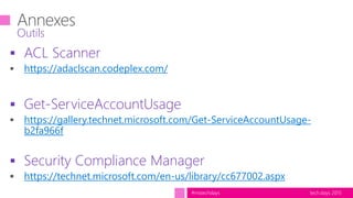 tech.days 2015#mstechdays
 ACL Scanner
https://adaclscan.codeplex.com/
 Get-ServiceAccountUsage
https://gallery.technet.microsoft.com/Get-ServiceAccountUsage-
b2fa966f
 Security Compliance Manager
https://technet.microsoft.com/en-us/library/cc677002.aspx
Outils
 