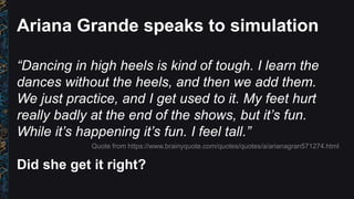 Ariana Grande speaks to simulation
“Dancing in high heels is kind of tough. I learn the
dances without the heels, and then...