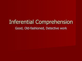 Inferential Comprehension Good, Old-fashioned, Detective work 