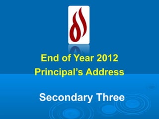 End of Year 2012
Principal’s Address

Secondary Three
 