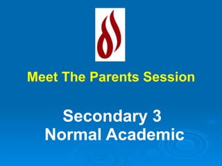 Secondary 3  Normal Academic Meet The Parents Session 