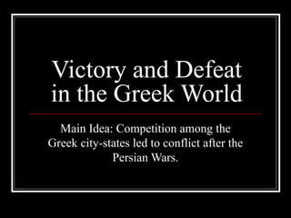 Victory and Defeat
in the Greek World
Main Idea: Competition among the
Greek city-states led to conflict after the
Persian Wars.
 