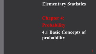 Elementary Statistics
Chapter 4:
Probability
4.1 Basic Concepts of
probability
1
 