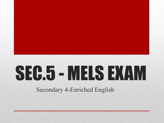 SEC.5 - MELS EXAM
Secondary 4-Enriched English
 