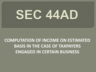 COMPUTATION OF INCOME ON ESTIMATED
BASIS IN THE CASE OF TAXPAYERS
ENGAGED IN CERTAIN BUSINESS
 