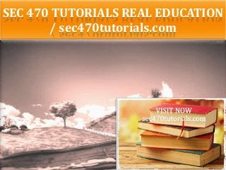 SEC 470 TUTORIALS REAL EDUCATION
/ sec470tutorials.com
 
