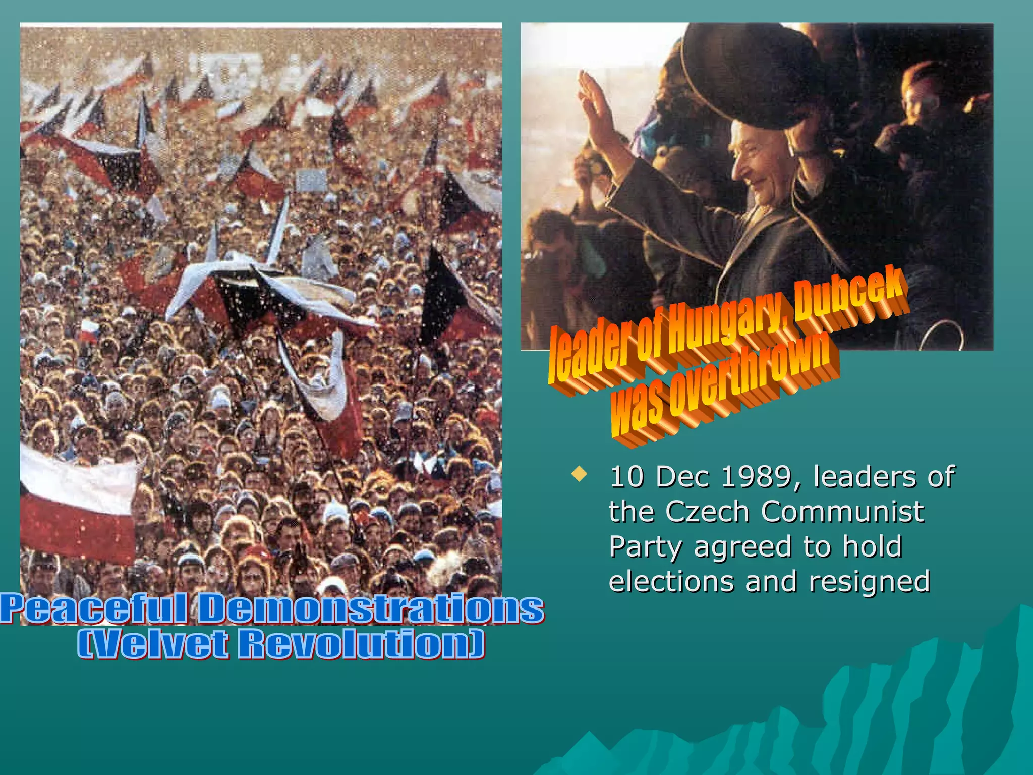  10 Dec 1989, leaders of10 Dec 1989, leaders of
the Czech Communistthe Czech Communist
Party agreed to holdParty agreed to hold
elections and resignedelections and resigned
 