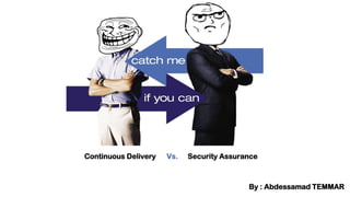 Continuous Delivery Security Assurance
Vs.
By : Abdessamad TEMMAR
 