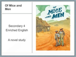 Of Mice and
Men




  Secondary 4
Enriched English


  A novel study
 