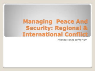 Managing Peace And
 Security: Regional &
International Conflict
           Transnational Terrorism
 