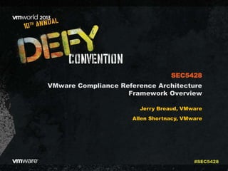 VMware Compliance Reference Architecture
Framework Overview
Jerry Breaud, VMware
Allen Shortnacy, VMware
SEC5428
#SEC5428
 