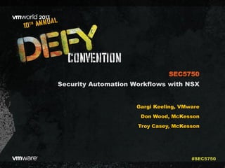Security Automation Workflows with NSX
Gargi Keeling, VMware
Don Wood, McKesson
Troy Casey, McKesson
SEC5750
#SEC5750
 