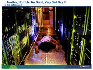 2
…Terrible, Horrible, No Good, Very Bad Day ©
(In the Datacenter)
 