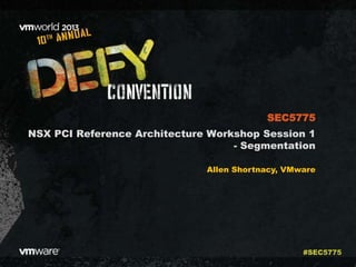 NSX PCI Reference Architecture Workshop Session 1
- Segmentation
Allen Shortnacy, VMware
SEC5775
#SEC5775
 