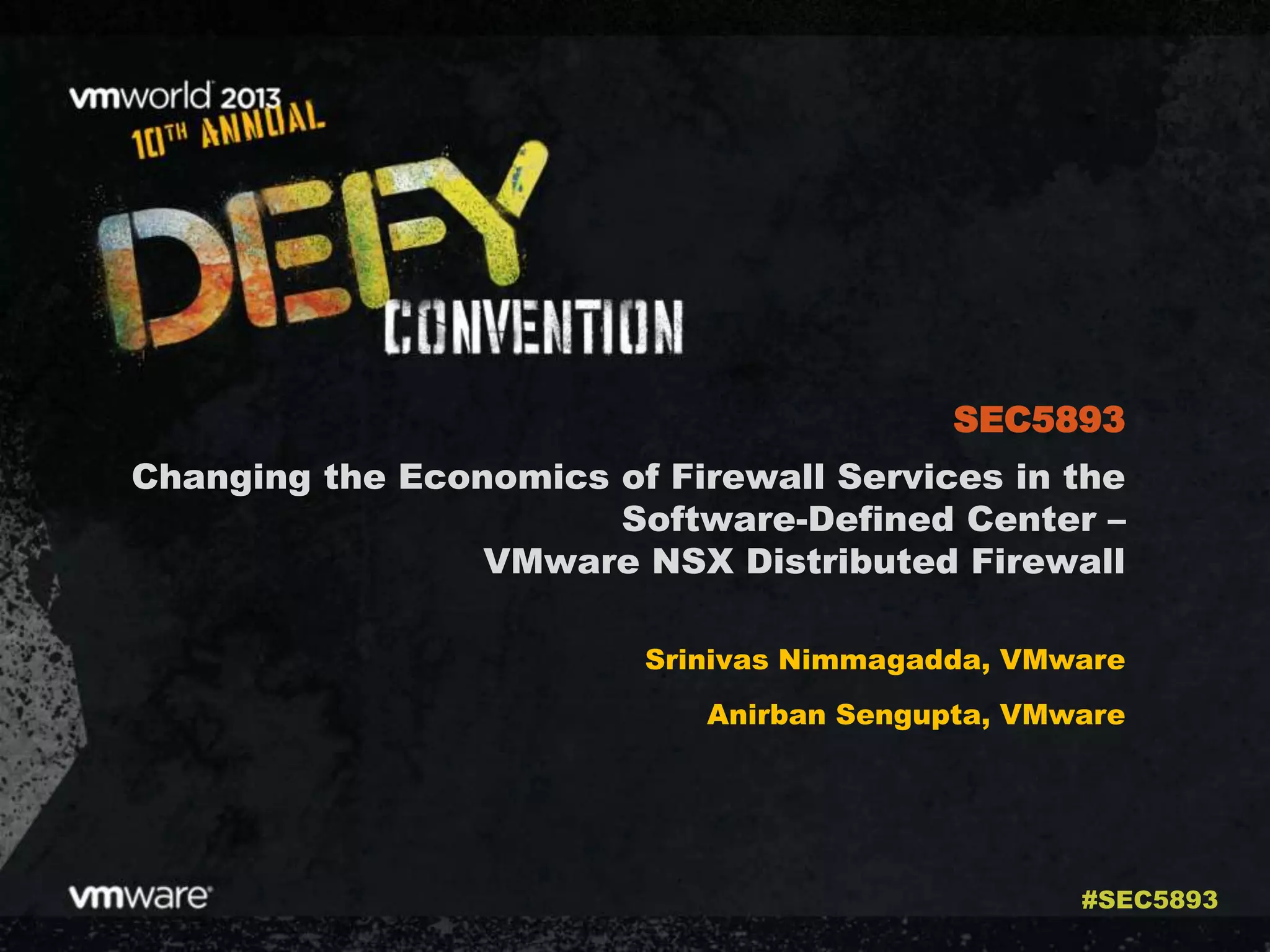 Changing the Economics of Firewall Services in the
Software-Defined Center –
VMware NSX Distributed Firewall
Srinivas Nimmagadda, VMware
Anirban Sengupta, VMware
SEC5893
#SEC5893
 