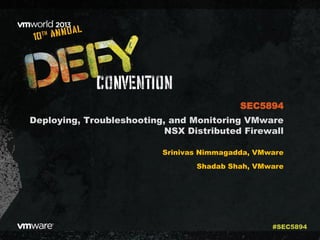 Deploying, Troubleshooting, and Monitoring VMware
NSX Distributed Firewall
Srinivas Nimmagadda, VMware
Shadab Shah, VMware
SEC5894
#SEC5894
 