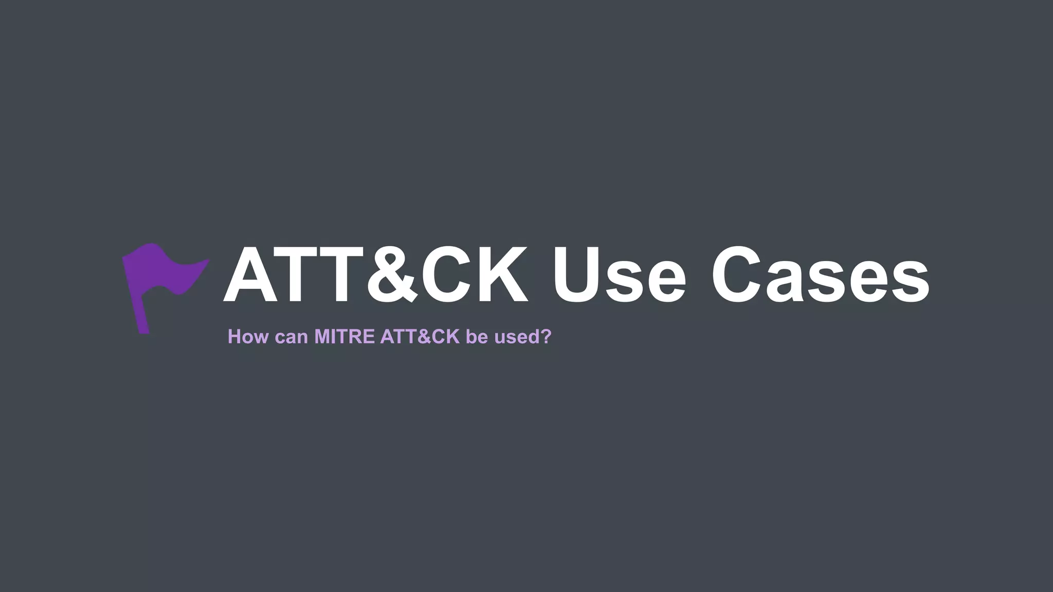 ATT&CK Use Cases
How can MITRE ATT&CK be used?
 