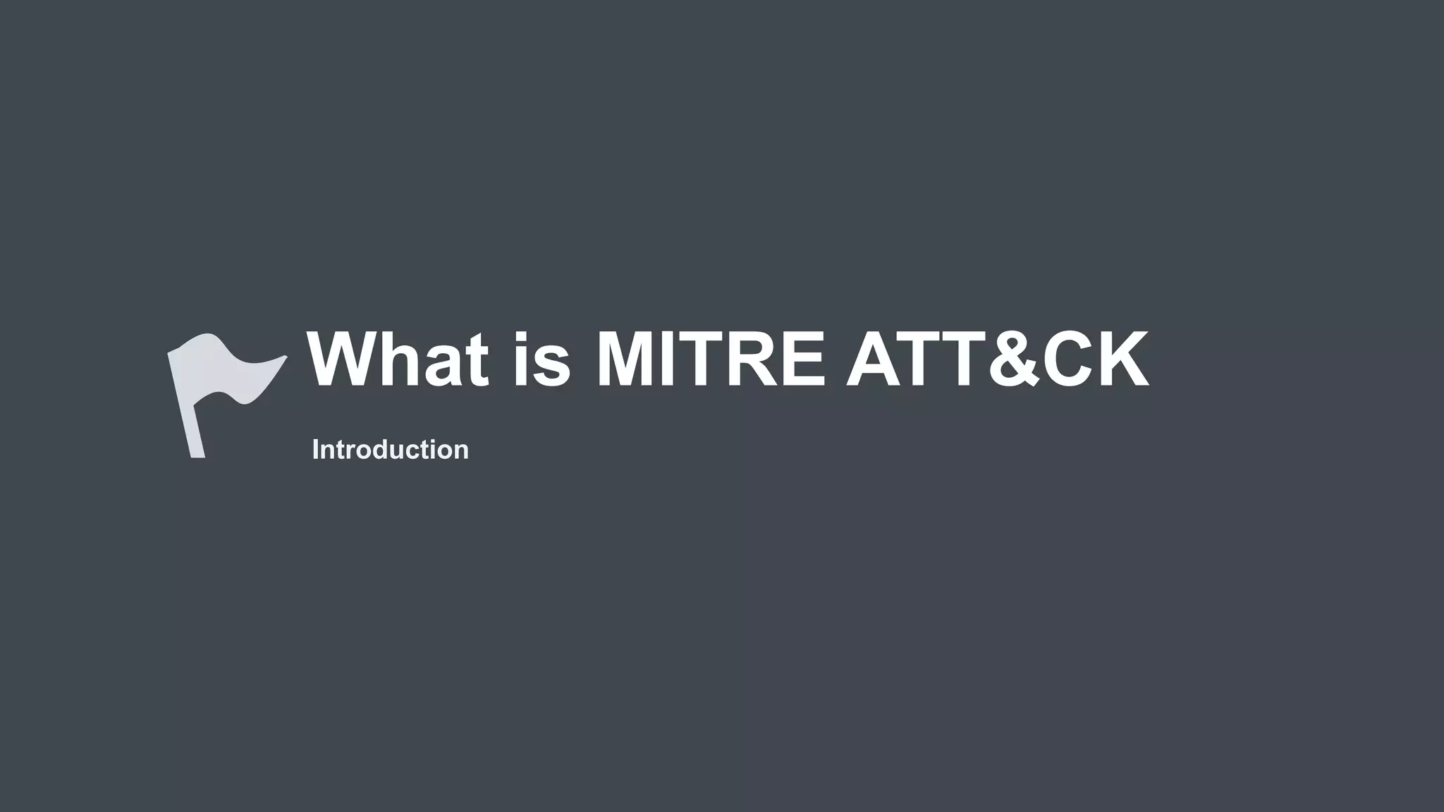 What is MITRE ATT&CK
Introduction
 