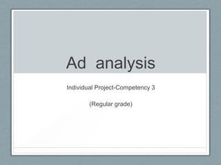 Ad analysis
Individual Project-Competency 3
(Regular grade)
 