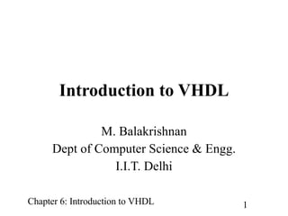 Introduction to VHDL M. Balakrishnan Dept of Computer Science & Engg. I.I.T. Delhi 
