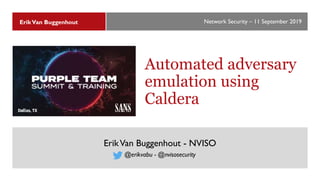 Network Security – 11 September 2019ErikVan Buggenhout
Automated adversary
emulation using
Caldera
ErikVan Buggenhout - NV...