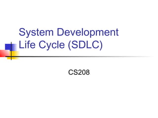 System Development
Life Cycle (SDLC)

        CS208
 
