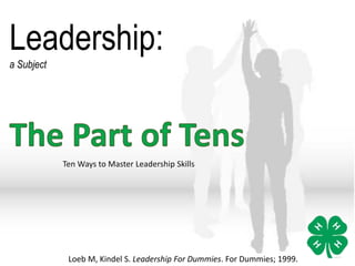 Leadership:
a Subject
Ten Ways to Master Leadership Skills
Loeb M, Kindel S. Leadership For Dummies. For Dummies; 1999.
 