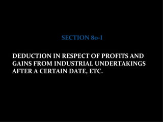 SECTION 80-I DEDUCTION IN RESPECT OF PROFITS AND GAINS FROM INDUSTRIAL UNDERTAKINGS AFTER A CERTAIN DATE, ETC. 