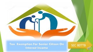 SEC 80TTBTax Exemption For Senior Citizen On
Interest Income
 