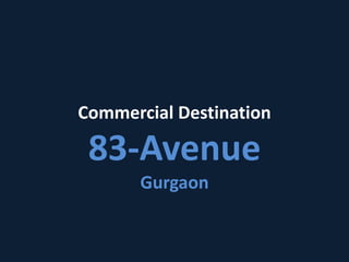 Commercial Destination
83-Avenue
Gurgaon
 