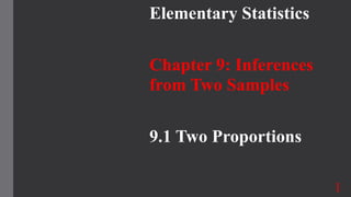 Elementary Statistics
Chapter 9: Inferences
from Two Samples
9.1 Two Proportions
1
 