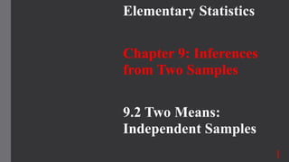 Elementary Statistics
Chapter 9: Inferences
from Two Samples
9.2 Two Means:
Independent Samples
1
 