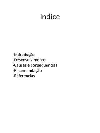 Indice
-Indrodução
-Desenvolvimento
-Causas e consequências
-Recomendação
-Referencias
 