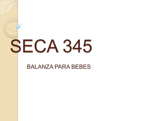 SECA 345
 BALANZA PARA BEBES
 