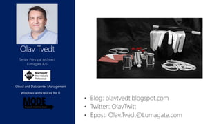 Olav Tvedt
Senior Principal Architect
Lumagate A/S
Cloud and Datacenter Management
Windows and Devices for IT
 