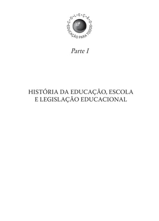 HISTÓRIA DA EDUCAÇÃO, ESCOLA
E LEGISLAÇÃO EDUCAcIONAL
Parte I
 